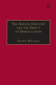 Title: The Airline Industry and the Impact of Deregulation / Edition 2, Author: George Williams