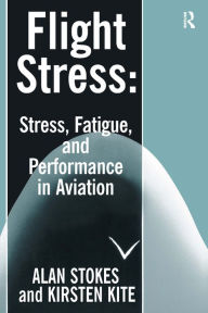 Title: Flight Stress: Stress, Fatigue and Performance in Aviation / Edition 1, Author: Alan F. Stokes