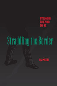 Title: Straddling the Border: Immigration Policy and the INS / Edition 1, Author: Lisa Magaña