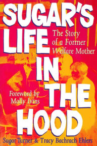 Title: Sugar's Life in the Hood: The Story of a Former Welfare Mother, Author: Sugar Turner