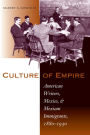 Culture of Empire: American Writers, Mexico, and Mexican Immigrants, 1880-1930 / Edition 1