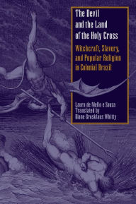 Title: The Devil and the Land of the Holy Cross: Witchcraft, Slavery, and Popular Religion in Colonial Brazil / Edition 1, Author: Laura de Mello e Souza