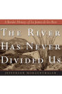The River Has Never Divided Us: A Border History of La Junta de Rios