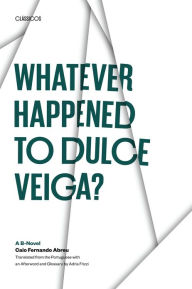 Title: Whatever Happened to Dulce Veiga?: A B-Novel, Author: Caio Fernando Abreu