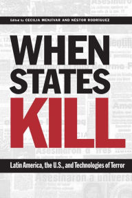 Title: When States Kill: Latin America, the U.S., and Technologies of Terror, Author: Cecilia Menjívar