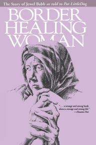 Title: Border Healing Woman: The Story of Jewel Babb as told to Pat LittleDog (second edition), Author: Jewel Babb