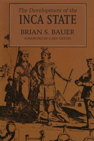 Title: The Development of the Inca State, Author: Brian S. Bauer