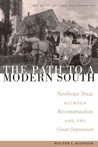 Title: The Path to a Modern South: Northeast Texas between Reconstruction and the Great Depression, Author: Walter L. Buenger