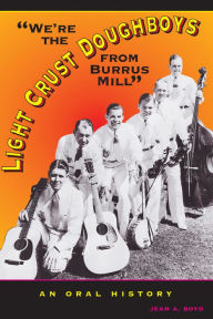 Title: We're the Light Crust Doughboys from Burrus Mill: An Oral History, Author: Jean A. Boyd