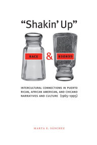 Title: Shakin' Up Race and Gender: Intercultural Connections in Puerto Rican, African American, and Chicano Narratives and Culture (1965-1995) / Edition 1, Author: Marta E. Sánchez