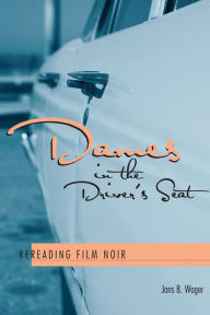 Title: Dames in the Driver's Seat: Rereading Film Noir / Edition 1, Author: Jans B. Wager