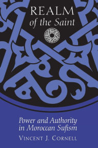 Title: Realm of the Saint: Power and Authority in Moroccan Sufism / Edition 1, Author: Vincent J. Cornell