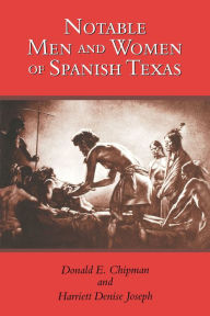 Title: Notable Men and Women of Spanish Texas / Edition 1, Author: Donald E. Chipman