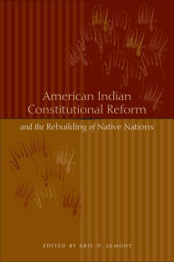 Title: American Indian Constitutional Reform and the Rebuilding of Native Nations, Author: Eric D. Lemont