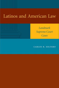 Title: Latinos and American Law: Landmark Supreme Court Cases, Author: Carlos R. Soltero