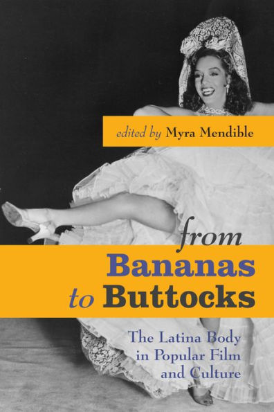 From Bananas to Buttocks: The Latina Body in Popular Film and Culture / Edition 1