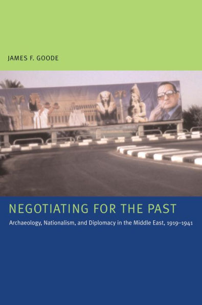 Negotiating for the Past: Archaeology, Nationalism, and Diplomacy in the Middle East, 1919-1941