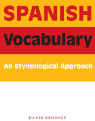 Title: Spanish Vocabulary: An Etymological Approach, Author: David Brodsky
