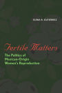 Fertile Matters: The Politics of Mexican-Origin Women's Reproduction / Edition 1