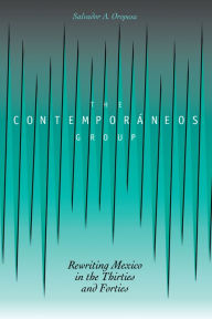 Title: The Contemporáneos Group: Rewriting Mexico in the Thirties and Forties, Author: Salvador A. Oropesa