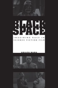 Title: Black Space: Imagining Race in Science Fiction Film / Edition 1, Author: Adilifu Nama