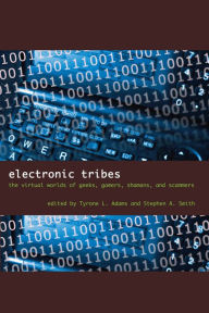 Electronic Tribes: The Virtual Worlds of Geeks, Gamers, Shamans, and Scammers