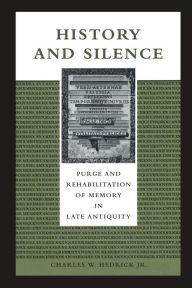 Title: History and Silence: Purge and Rehabilitation of Memory in Late Antiquity, Author: Charles W. Hedrick Jr.