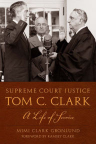 Title: Supreme Court Justice Tom C. Clark: A Life of Service, Author: Mimi Clark Gronlund