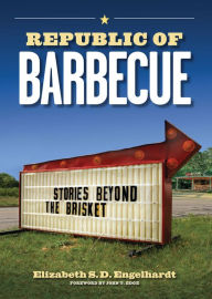 Title: Republic of Barbecue: Stories Beyond the Brisket, Author: Elizabeth S. D. Engelhardt