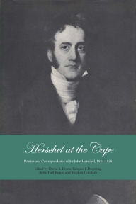 Title: Herschel at the Cape: Diaries and Correspondence of Sir John Herschel, 1834-1838, Author: David S. Evans