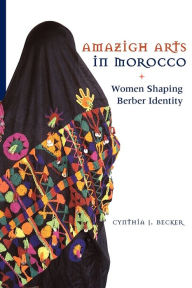 Title: Amazigh Arts in Morocco: Women Shaping Berber Identity, Author: Cynthia Becker