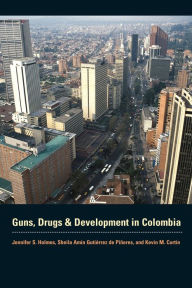 Title: Guns, Drugs, and Development in Colombia, Author: Jennifer S. Holmes