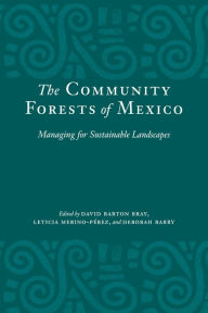 Title: The Community Forests of Mexico: Managing for Sustainable Landscapes, Author: David Barton Bray