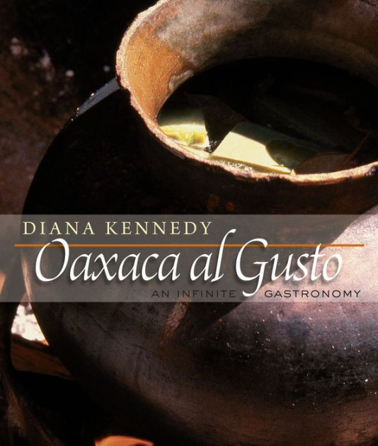 Oaxaca al Gusto An Infinite Gastronomy by Diana Kennedy, Hardcover Barnes & Noble®