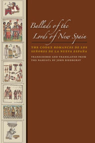 Title: Ballads of the Lords of New Spain: The Codex Romances de los Senores de la Nueva Espana, Author: John Bierhorst