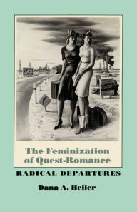 Title: The Feminization of Quest-Romance: Radical Departures, Author: Dana A. Heller
