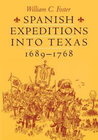 Title: Spanish Expeditions into Texas, 1689-1768 / Edition 1, Author: William C. Foster