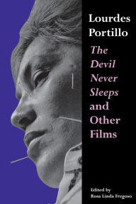 Title: Lourdes Portillo: The Devil Never Sleeps and Other Films, Author: Rosa Linda Fregoso