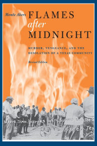 Title: Flames after Midnight: Murder, Vengeance, and the Desolation of a Texas Community, Revised Edition / Edition 2, Author: Monte Akers