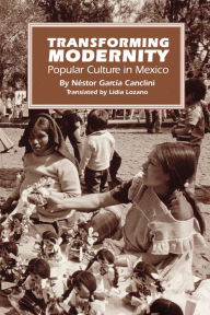 Title: Transforming Modernity: Popular Culture in Mexico, Author: Néstor García Canclini