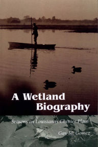 Title: A Wetland Biography: Seasons on Louisiana's Chenier Plain / Edition 1, Author: Gay M. Gomez