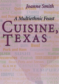 Title: Cuisine, Texas: A Multiethnic Feast, Author: Joanne Smith