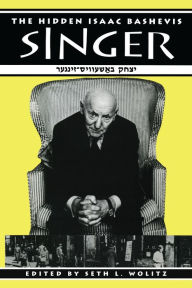 Title: The Hidden Isaac Bashevis Singer, Author: Seth L. Wolitz