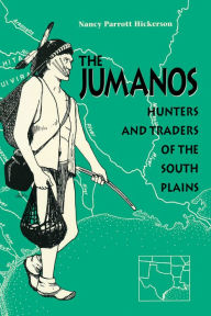 Title: The Jumanos: Hunters and Traders of the South Plains / Edition 1, Author: Nancy Parrott Hickerson