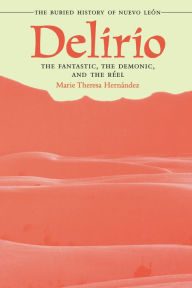 Title: Delirio-The Fantastic, the Demonic, and the Réel: The Buried History of Nuevo León, Author: Marie Theresa Hernández