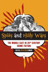 Title: Spies and Holy Wars: The Middle East in 20th-Century Crime Fiction, Author: Reeva Spector Simon