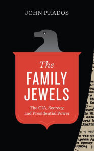 The Family Jewels: The CIA, Secrecy, and Presidential Power
