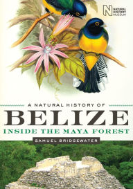 Title: A Natural History of Belize: Inside the Maya Forest, Author: Samuel Bridgewater