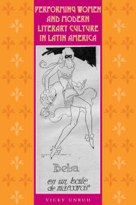Title: Performing Women and Modern Literary Culture in Latin America: Intervening Acts, Author: Vicky Unruh