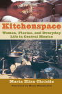 Kitchenspace: Women, Fiestas, and Everyday Life in Central Mexico